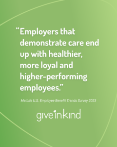 "Employers that demonstrate care end up with healthier, more loyal and higher-performing employees." MetLife U.S. Employee Benefit Trends Survey 2023 use Give InKind's support platform for groups to demonstrate care among teams